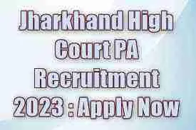 Jharkhand High Court PA Recruitment 2023 : Apply Now