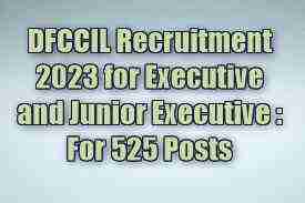 DFCCIL Recruitment 2023 for Executive and Junior Executive : For 525 Posts