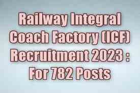 Railway Integral Coach Factory (ICF) Recruitment 2023 : For 782 Posts